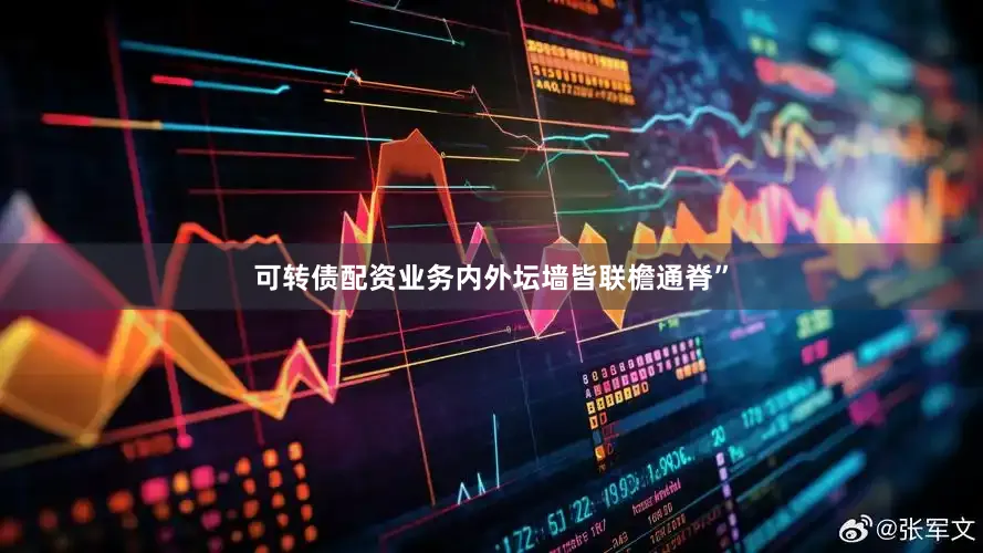 可转债配资业务内外坛墙皆联檐通脊”